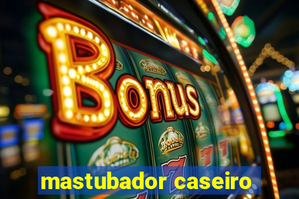 mastubador caseiro